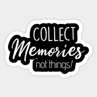 Collect Memories Not Things! Sticker